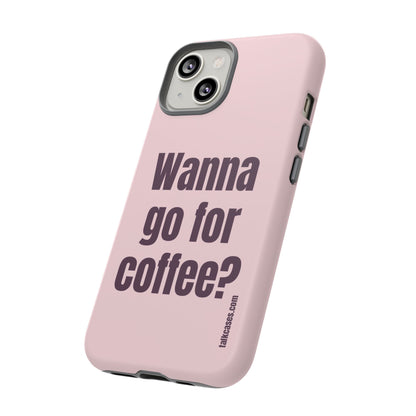 Wanna go for coffee?